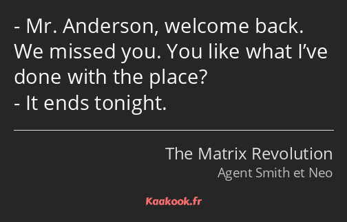 Mr. Anderson, welcome back. We missed you. You like what I’ve done with the place? It ends tonight.