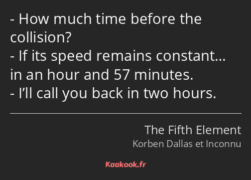 How much time before the collision? If its speed remains constant… in an hour and 57 minutes. I’ll…