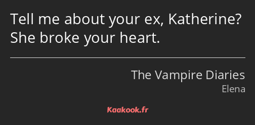 Tell me about your ex, Katherine? She broke your heart.