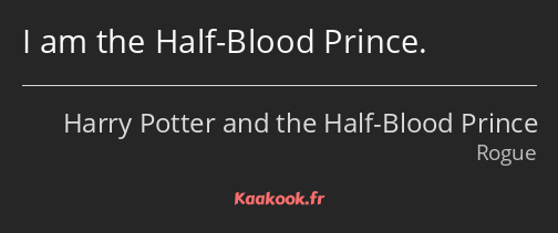 I am the Half-Blood Prince.