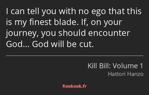 I can tell you with no ego that this is my finest blade. If, on your journey, you should encounter…