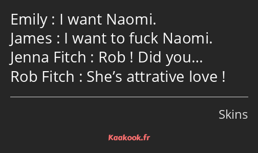 I want Naomi. I want to fuck Naomi. Rob ! Did you… She’s attrative love !