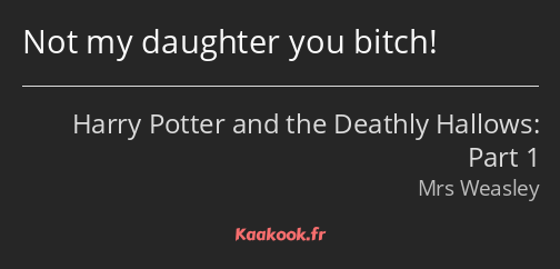 Not my daughter you bitch!
