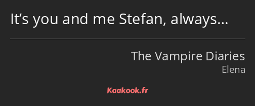 It’s you and me Stefan, always…