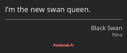 I’m the new swan queen.