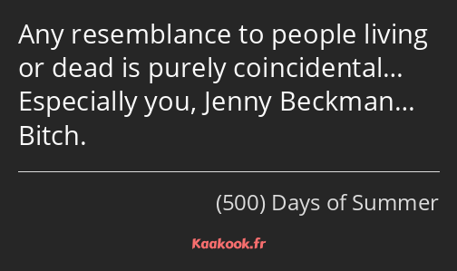 Any resemblance to people living or dead is purely coincidental… Especially you, Jenny Beckman……