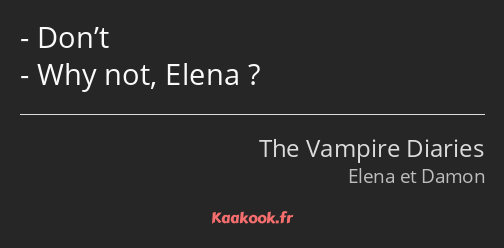 Don’t Why not, Elena ?