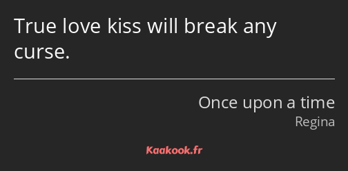 True love kiss will break any curse.