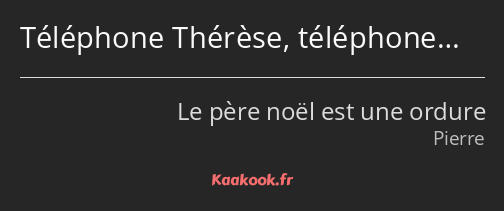 Téléphone Thérèse, téléphone…