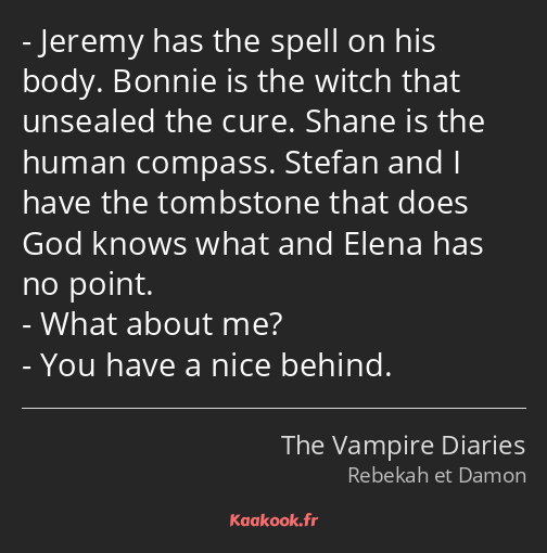 Jeremy has the spell on his body. Bonnie is the witch that unsealed the cure. Shane is the human…