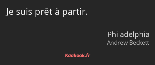 Je suis prêt à partir.