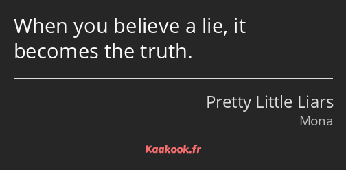 When you believe a lie, it becomes the truth.