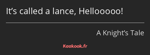 It’s called a lance, Hellooooo!