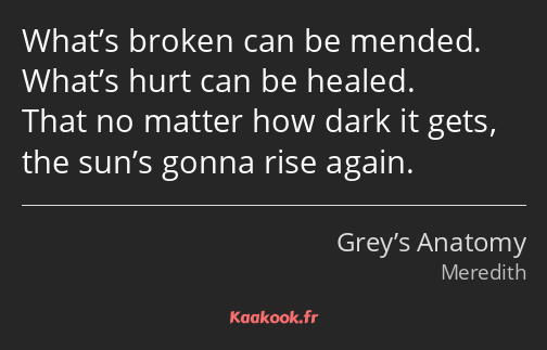 What’s broken can be mended. What’s hurt can be healed. That no matter how dark it gets, the sun’s…