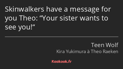 Skinwalkers have a message for you Theo: Your sister wants to see you!