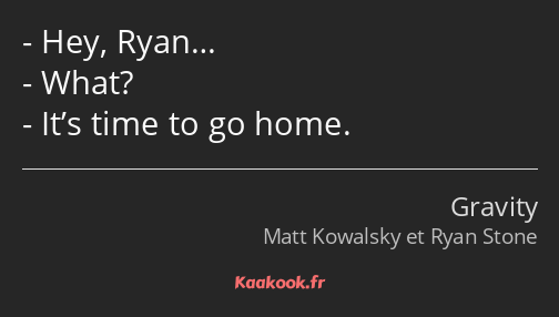 Hey, Ryan… What? It’s time to go home.