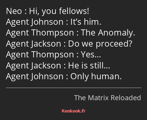Hi, you fellows! It’s him. The Anomaly. Do we proceed? Yes… He is still… Only human.