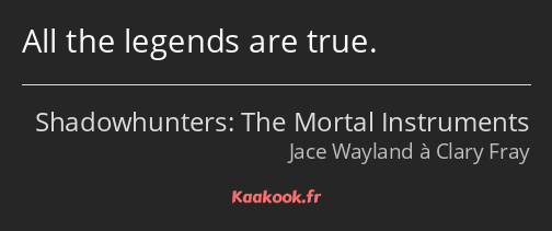 All the legends are true.