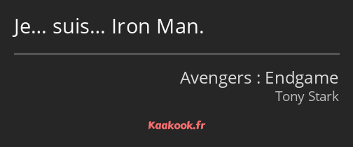 Je… suis… Iron Man.