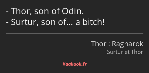 Thor, son of Odin. Surtur, son of… a bitch!