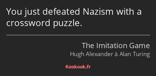 You just defeated Nazism with a crossword puzzle.