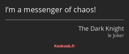 I’m a messenger of chaos!