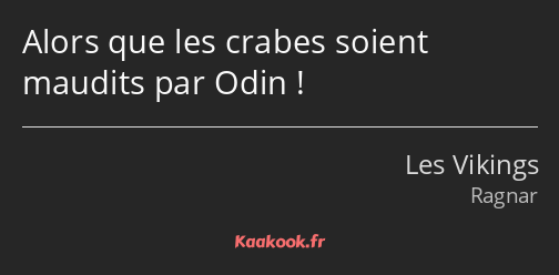 Alors que les crabes soient maudits par Odin !