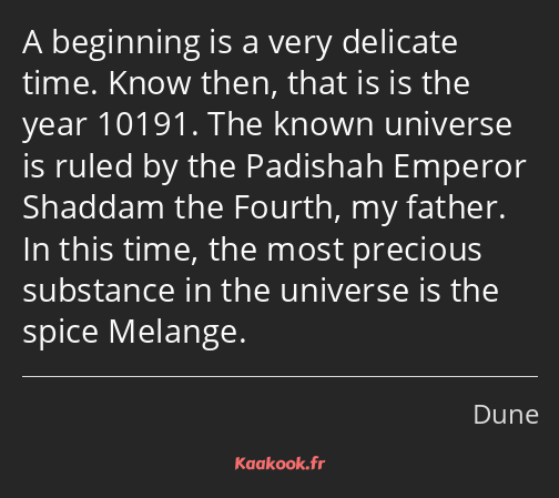 A beginning is a very delicate time. Know then, that is is the year 10191. The known universe is…