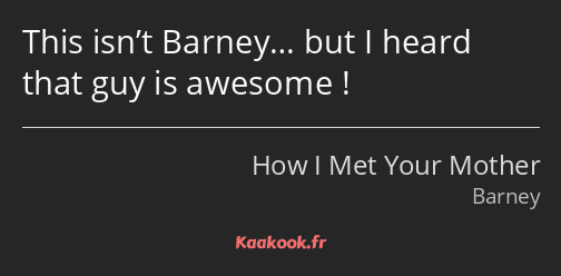 This isn’t Barney… but I heard that guy is awesome !