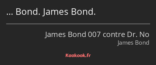 … Bond. James Bond.
