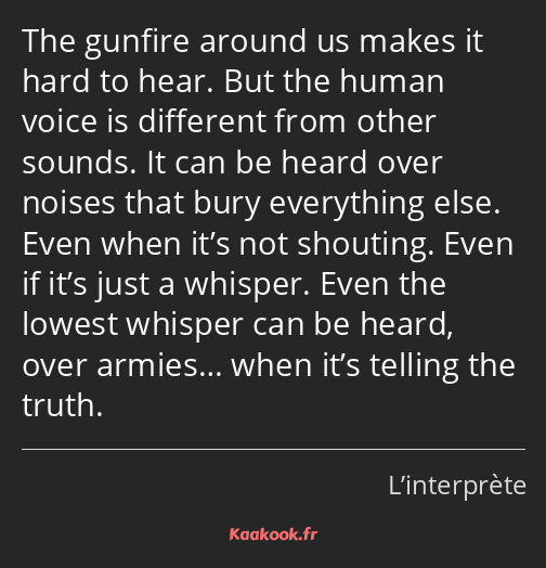 The gunfire around us makes it hard to hear. But the human voice is different from other sounds. It…