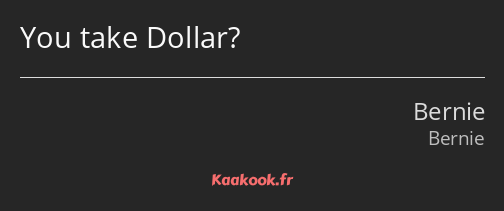 You take Dollar?