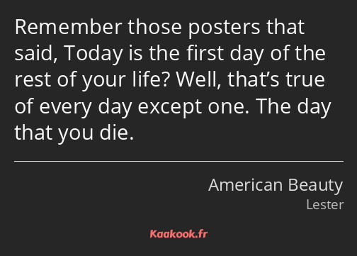 Remember those posters that said, Today is the first day of the rest of your life? Well, that’s…