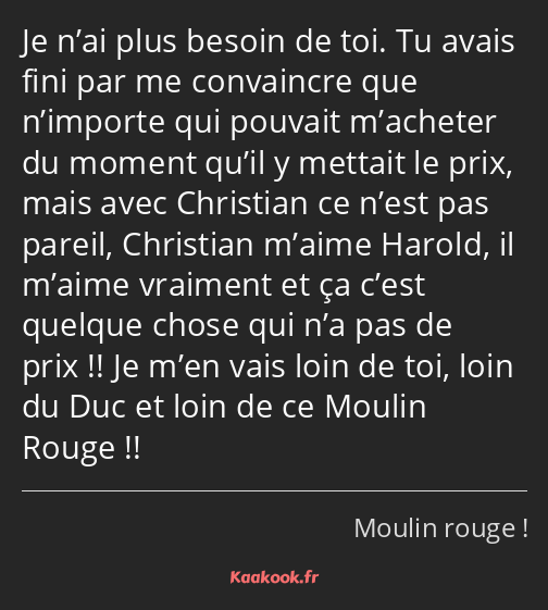 Je n’ai plus besoin de toi. Tu avais fini par me convaincre que n’importe qui pouvait m’acheter du…