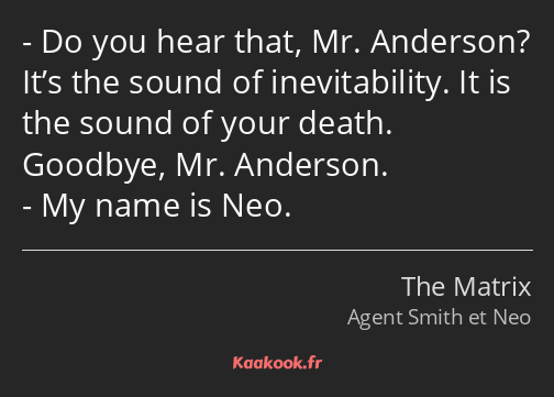 Do you hear that, Mr. Anderson? It’s the sound of inevitability. It is the sound of your death…
