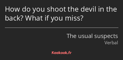 How do you shoot the devil in the back? What if you miss?