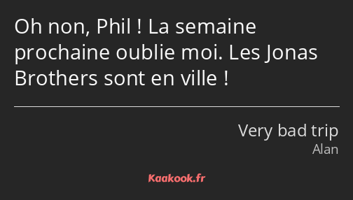 Oh non, Phil ! La semaine prochaine oublie moi. Les Jonas Brothers sont en ville !