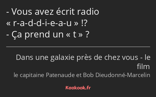 Vous avez écrit radio r-a-d-d-i-e-a-u !? Ça prend un t ?