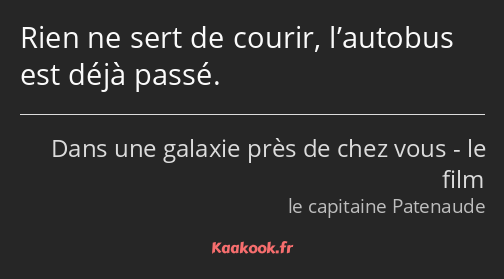 Rien ne sert de courir, l’autobus est déjà passé.