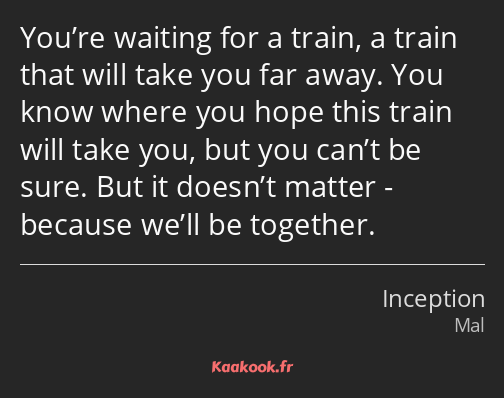 You’re waiting for a train, a train that will take you far away. You know where you hope this train…