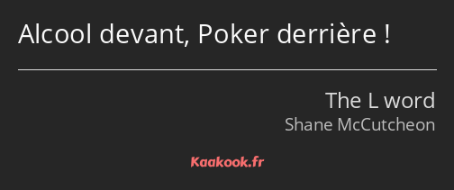 Alcool devant, Poker derrière !