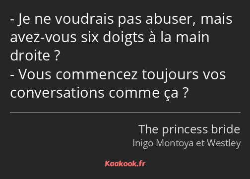 Je ne voudrais pas abuser, mais avez-vous six doigts à la main droite ? Vous commencez toujours vos…