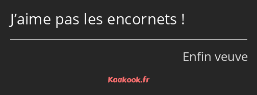 J’aime pas les encornets !