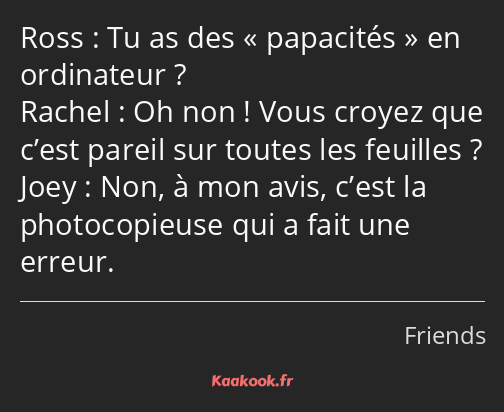 Tu as des papacités en ordinateur ? Oh non ! Vous croyez que c’est pareil sur toutes les feuilles…