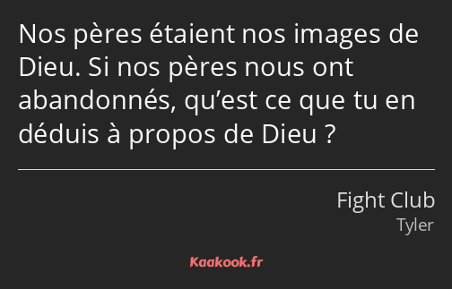 Nos pères étaient nos images de Dieu. Si nos pères nous ont abandonnés, qu’est ce que tu en déduis…