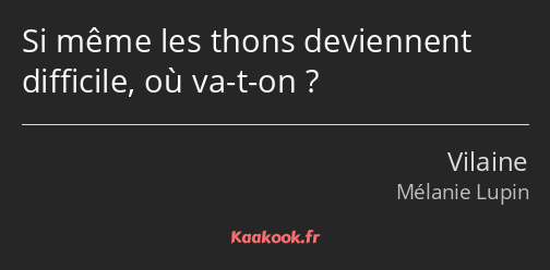 Si même les thons deviennent difficile, où va-t-on ?