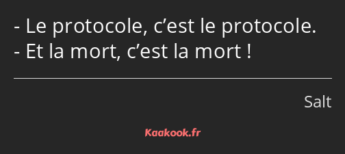 Le protocole, c’est le protocole. Et la mort, c’est la mort !