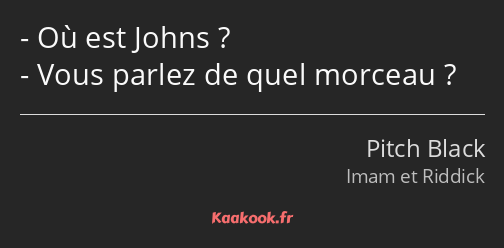 Où est Johns ? Vous parlez de quel morceau ?