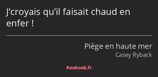 J’croyais qu’il faisait chaud en enfer !