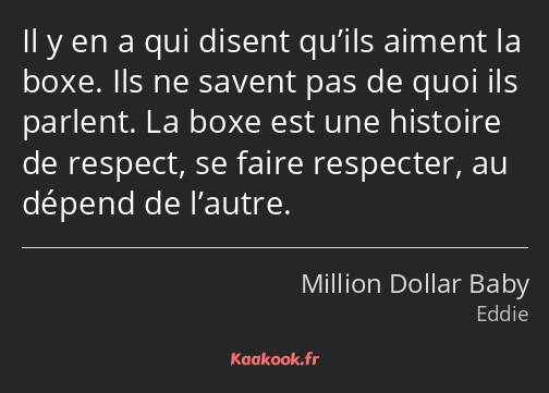 Il y en a qui disent qu’ils aiment la boxe. Ils ne savent pas de quoi ils parlent. La boxe est une…